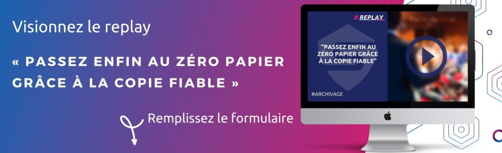 Visionnez le replay « Passez enfin au zéro papier grâce à la copie fiable » remplissez le formualire